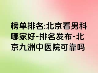 榜单排名:北京看男科哪家好-排名发布-北京惠城中医院可靠吗