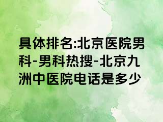 具体排名:北京医院男科-男科热搜-北京惠城中医院电话是多少