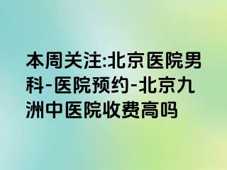 本周关注:北京医院男科-医院预约-北京惠城中医院收费高吗