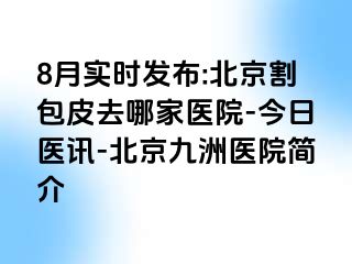 8月实时发布:北京割包皮去哪家医院-今日医讯-北京惠城医院简介