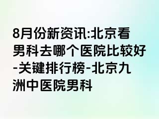 8月份新资讯:北京看男科去哪个医院比较好-关键排行榜-北京惠城中医院男科