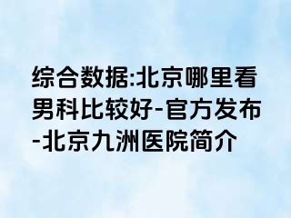 综合数据:北京哪里看男科比较好-官方发布-北京惠城医院简介