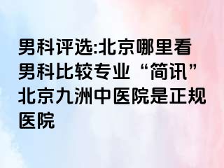 男科评选:北京哪里看男科比较专业“简讯”北京惠城中医院是正规医院