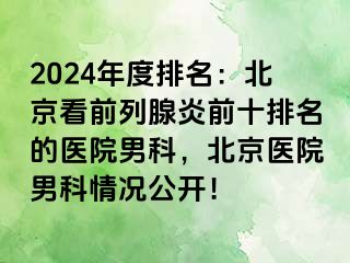 2024年度排名：北京看前列腺炎前十排名的医院男科，北京医院男科情况公开！