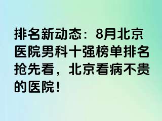 排名新动态：8月北京医院男科十强榜单排名抢先看，北京看病不贵的医院！