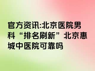 官方资讯:北京医院男科“排名刷新”北京惠城中医院可靠吗