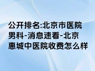 公开排名:北京市医院男科-消息速看-北京惠城中医院收费怎么样