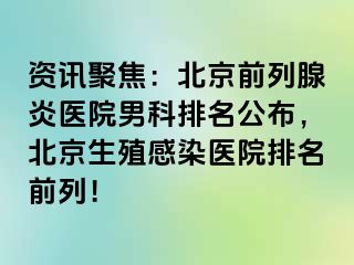 资讯聚焦：北京前列腺炎医院男科排名公布，北京生殖感染医院排名前列！