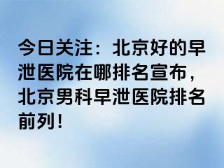 今日关注：北京好的早泄医院在哪排名宣布，北京男科早泄医院排名前列！